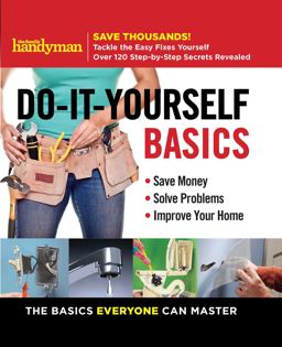 Family Handyman Do-It-Yourself Basics Save Money, Solve Problems, Improve Your Home 2017 9781621453536 Front Cover