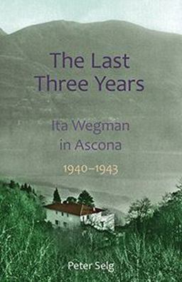 The Last Three Years: Ita Wegman in Ascona, 1940-1943  9781621480518 Front Cover