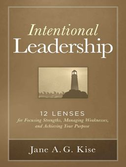 Intentional Leadership 12 Lenses for Focusing Strengths, Managing Weaknesses, and Achieving Your Purpose  9781621534266 Front Cover