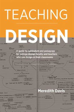 Teaching Design A Guide to Curriculum and Pedagogy for College Design Faculty and Teachers Who Use Design in Their Classrooms  9781621535300 Front Cover