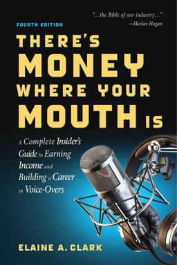There's Money Where Your Mouth Is (Fourth Edition) A Complete Insider's Guide to Earning Income and Building a Career in Voice-Overs 4th 9781621536697 Front Cover