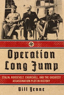 Operation Long Jump Stalin, Roosevelt, Churchill, and the Greatest Assassination Plot in History  9781621573463 Front Cover