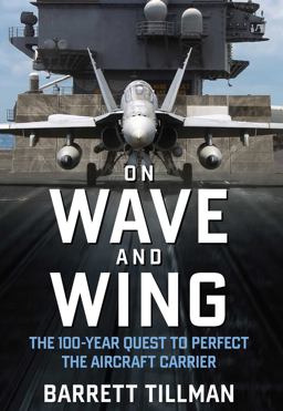 On Wave and Wing The 100 Year Quest to Perfect the Aircraft Carrier  9781621575917 Front Cover