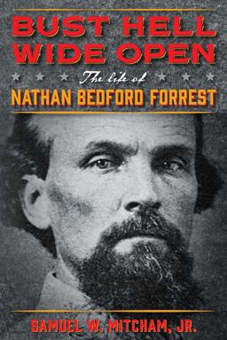 Bust Hell Wide Open The Life of Nathan Bedford Forrest  9781621575931 Front Cover