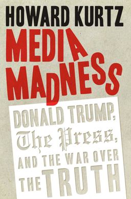 Media Madness: Donald Trump, the Press, and the War over the Truth  9781621577263 Front Cover