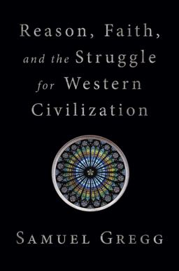 Reason, Faith, and the Struggle for Western Civilization  9781621578024 Front Cover