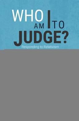 Who Am I to Judge?: Responding to Relativism With Logic and Love  9781621641650 Front Cover