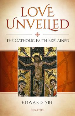 Love Unveiled: The Catholic Faith Explained  9781621642138 Front Cover