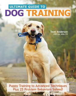 Ultimate Guide to Dog Training Puppy Training to Advanced Techniques Plus 50 Problem Behaviors Solved!  9781621870906 Front Cover