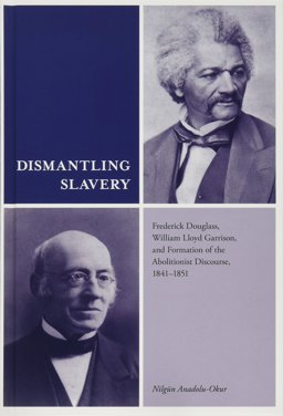 Dismantling Slavery Frederick Douglass, William Lloyd Garrison, and Formation of the Abolitionist Discourse, 1841-1851 2nd 9781621902362 Front Cover