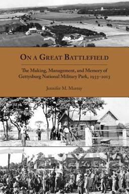 On a Great Battlefield The Making, Management, and Memory of Gettysburg National Military Park, 1933-2013 3rd 9781621903727 Front Cover