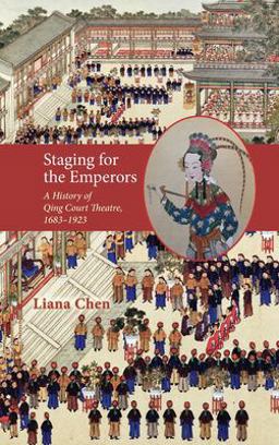 Staging for the Emperors A History of Qing Court Theatre, 1662-1924 1st 2020 9781621965480 Front Cover