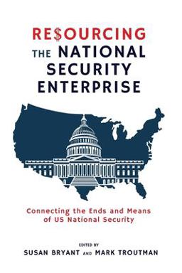 Resourcing the National Security Enterprise Connecting the Ends and Means of US National Security  9781621966241 Front Cover