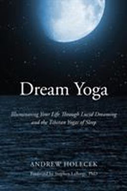 Dream Yoga Illuminating Your Life Through Lucid Dreaming and the Tibetan Yogas of Sleep  9781622034598 Front Cover