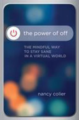 Power of Off The Mindful Way to Stay Sane in a Virtual World  9781622037957 Front Cover