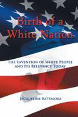 Birth of a White Nation The Invention of White People and Its Relevance Today  9781622127221 Front Cover