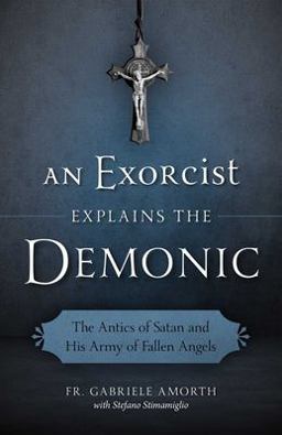 Exorcist Explain the Demonic The Antics of Satan and His Army of Fallen Angels  9781622823451 Front Cover