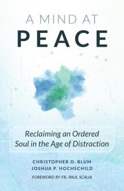 A Mind at Peace: Reclaiming an Ordered Soul in the Age of Distraction  9781622823819 Front Cover