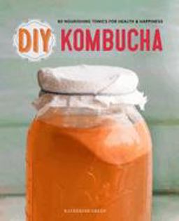 DIY Kombucha 60 Nourishing Tonics for Health and Happiness  9781623154752 Front Cover