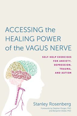 Accessing the Healing Power of the Vagus Nerve Self-Help Exercises for Anxiety, Depression, Trauma, and Autism  9781623170240 Front Cover