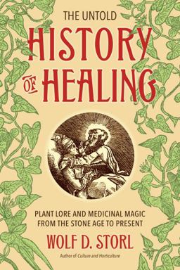 Untold History of Healing Plant Lore and Medicinal Magic from the Stone Age to Present  9781623170936 Front Cover