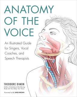Anatomy of the Voice An Illustrated Guide for Singers, Vocal Coaches, and Speech Therapists  9781623171971 Front Cover