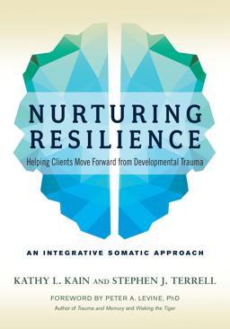 Nurturing Resilience Helping Clients Move Forward from Developmental Trauma--An Integrative Somatic Approach  9781623172039 Front Cover
