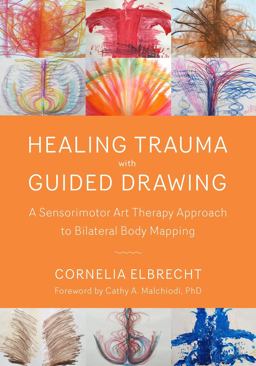 Healing Trauma with Guided Drawing A Sensorimotor Art Therapy Approach to Bilateral Body Mapping  9781623172763 Front Cover