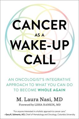 Cancer As a Wake-Up Call An Oncologist's Integrative Approach to What You Can Do to Become Whole Again  9781623172961 Front Cover