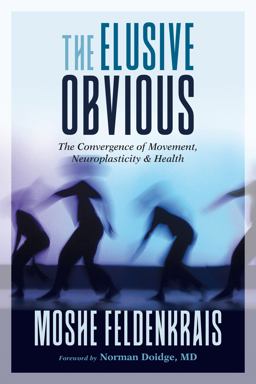 Elusive Obvious The Convergence of Movement, Neuroplasticity, and Health  9781623173340 Front Cover