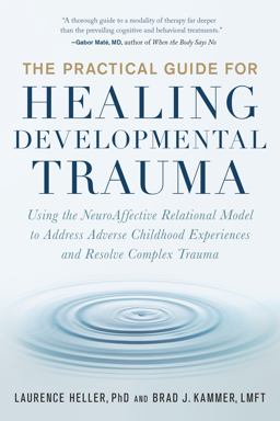 Practical Guide for Healing Developmental Trauma Using the NeuroAffective Relational Model to Address Adverse Childhood Experiences and Resolve Complex Trauma  9781623174538 Front Cover