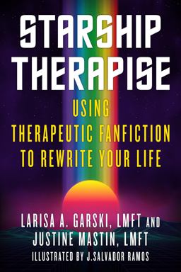 Starship Therapise Using Therapeutic Fanfiction to Rewrite Your Life  9781623175641 Front Cover