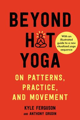 Beyond Hot Yoga On Patterns, Practice, and Movement  9781623175948 Front Cover