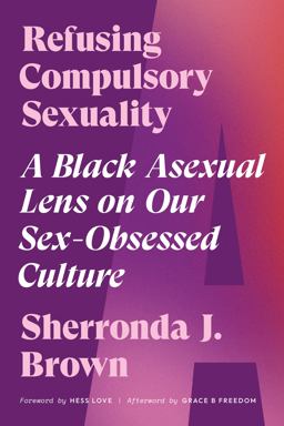 Refusing Compulsory Sexuality A Black Asexual Lens on Our Sex-Obsessed Culture  9781623177102 Front Cover