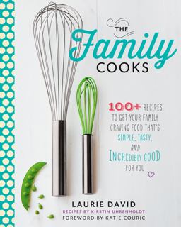 Family Cooks 100+ Recipes to Get Your Family Craving Food That's Simple, Tasty, and Incredibly Good for You  9781623362508 Front Cover