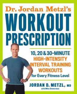 Dr. Jordan Metzl's Workout Prescription 10, 20 and 30-Minute High-intensity Interval Training Workouts for Every Fitness Level  9781623365868 Front Cover