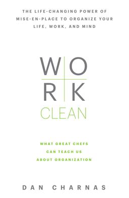 Work Clean The Life-Changing Power of Mise-en-place to Organize Your Life, Work, and Mind  9781623365929 Front Cover