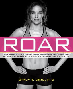 Roar How to Match Your Food and Fitness to Your Unique Female Physiology for Optimum Performance, Great Health, and a Strong, Lean Body for Life  9781623366865 Front Cover