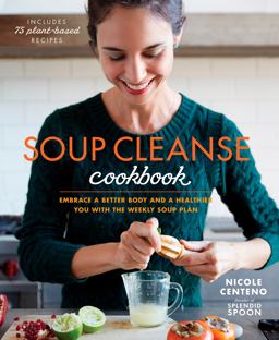 Soup Cleanse Cookbook Embrace a Better Body and a Healthier You with the Weekly Soup Plan  9781623367312 Front Cover