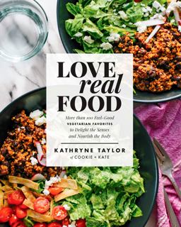 Love Real Food More Than 100 Feel-Good Vegetarian Favorites to Delight the Senses and Nourish the Body: a Cookbook  9781623367411 Front Cover
