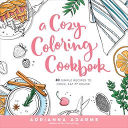 Cozy Coloring Cookbook 40 Simple Recipes to Cook, Eat and Color  9781623368326 Front Cover