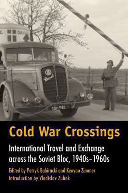 Cold War Crossings International Travel and Exchange Across the Soviet Bloc, 1940s-1960s  9781623490300 Front Cover