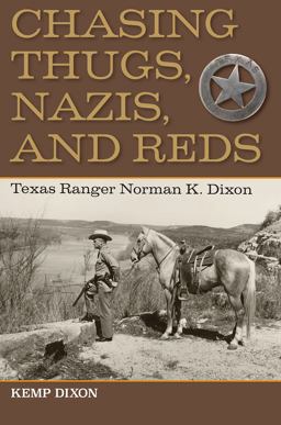 Chasing Thugs, Nazis, and Reds Texas Ranger Norman K. Dixon  9781623492564 Front Cover