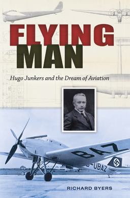 Flying Man Hugo Junkers and the Dream of Aviation  9781623494643 Front Cover