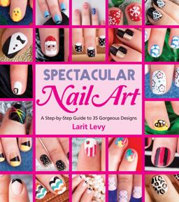 Spectacular Nail Art A Step-By-Step Guide to 35 Gorgeous Designs  9781623540258 Front Cover
