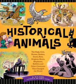 Historical Animals The Dogs, Cats, Horses, Snakes, Goats, Rats, Dragons, Bears, Elephants, Rabbits and Other Creatures That Changed the World  9781623540487 Front Cover