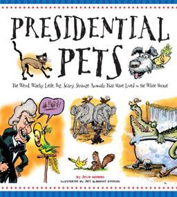 Presidential Pets: the Weird, Wacky, Little, Big, Scary, Strange Animals That Have Lived in the White House  9781623540869 Front Cover