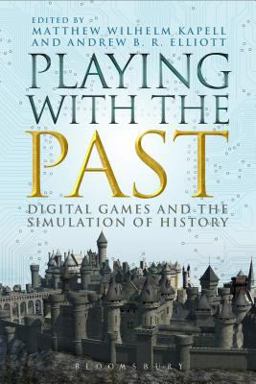 Playing with the Past Digital Games and the Simulation of History  9781623567286 Front Cover