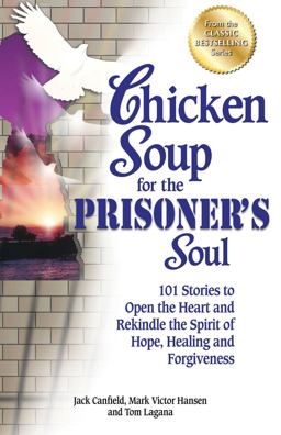 Chicken Soup for the Prisoner's Soul: 101 Stories to Open the Heart and Rekindle the Spirit of Hope, Healing and Forgiveness  9781623610968 Front Cover