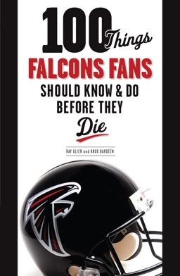 100 Things Falcons Fans Should Know and Do Before They Die 100 Things Falcons Fans Should Know and Do Before They Die